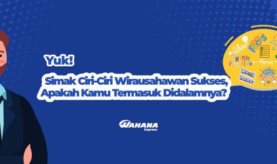 Yuk Simak Ciri-Ciri Wirausahawan Sukses, Apakah Kamu Termasuk Didalamnya?