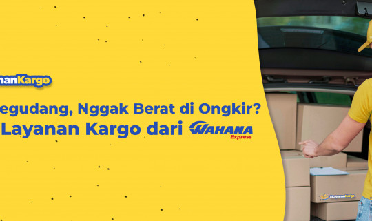 Kirim Segudang, Nggak Berat di Ongkir? Pakai Layanan Kargo dari Wahana Express!